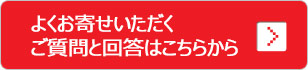 よくお寄せいただくご質問と回答はこちらから