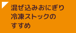 混ぜ込みおにぎり 冷凍ストックのすすめ