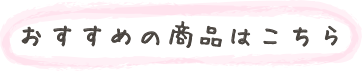 おすすめの商品はこちら